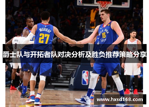 爵士队与开拓者队对决分析及胜负推荐策略分享
