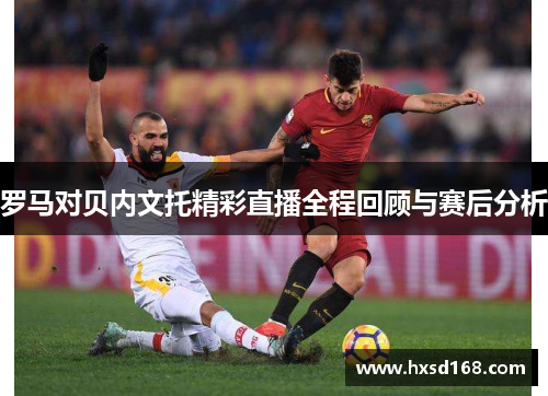 罗马对贝内文托精彩直播全程回顾与赛后分析